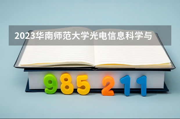 2023华南师范大学光电信息科学与工程专业录取分数 华南师范大学光电信息科学与工程专业往年录取分数参考