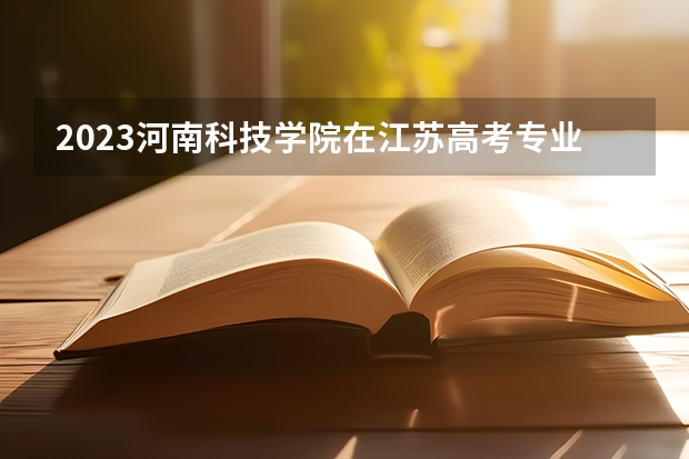 2023河南科技学院在江苏高考专业招了多少人